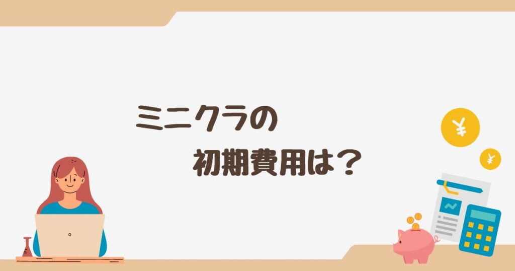 ＜要注意！＞minikura(ミニクラ)は、初期費用がかかる場合もある