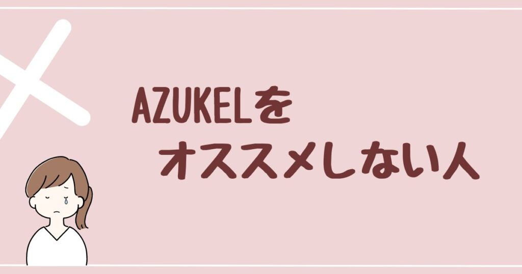 AZUKEL(アズケル)をオススメしない人