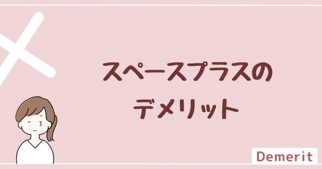 スペースプラスのデメリットは3つ