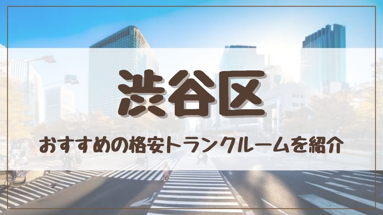 【20社比較】渋谷区の格安トランクルームおすすめ10選！ 料金が安い人気店を徹底調査