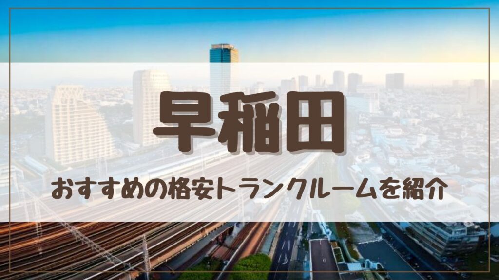 【格安】早稲田でおすすめのトランクルーム11選！料金が安い人気店をランキングで紹介