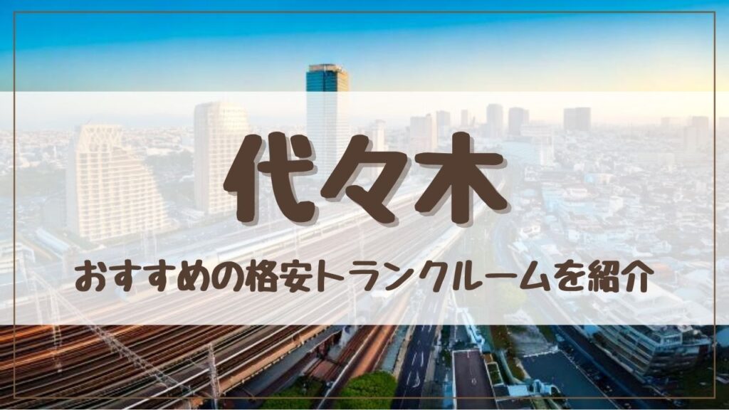 【特集】代々木でおすすめの格安トランクルーム11選！料金が安い人気店ランキングを紹介