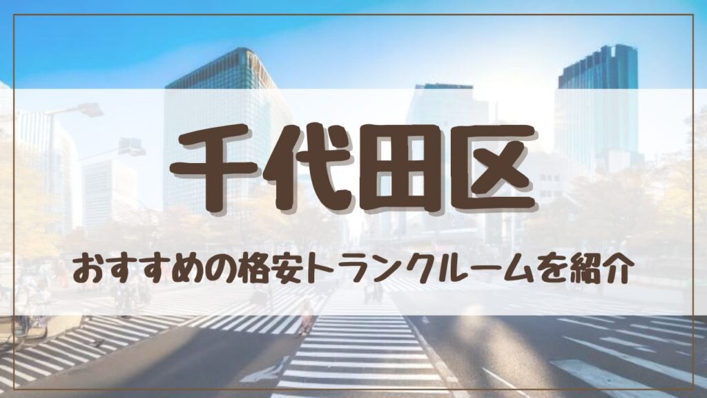 【20社比較】千代田区の格安トランクルームおすすめ12選！ 料金が安い人気店を徹底調査