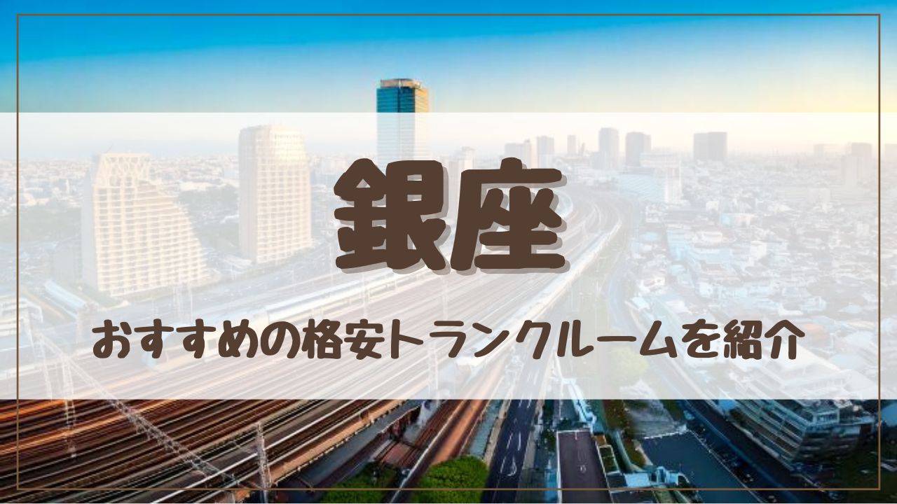 【特集】銀座でおすすめの格安トランクルーム13選！料金が安い人気店ランキングを紹介