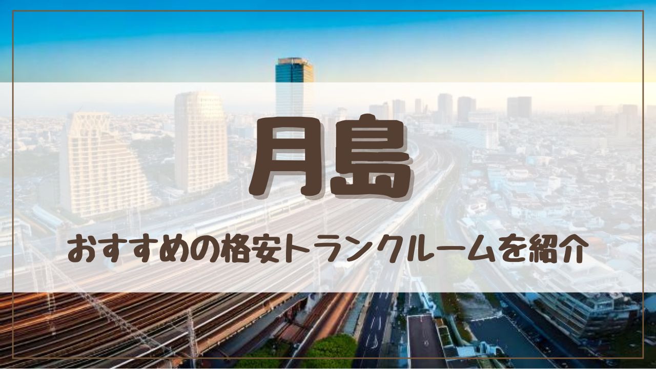【特集】月島でおすすめの格安トランクルーム15選！料金が安い人気店ランキングを紹介
