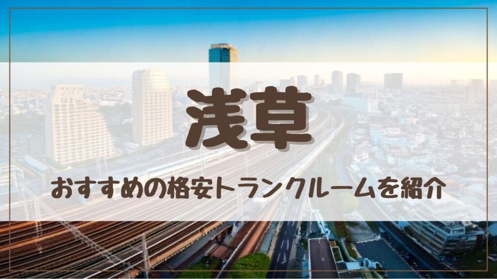 【格安】浅草でおすすめのトランクルーム13選！料金が安い人気店をランキングで紹介