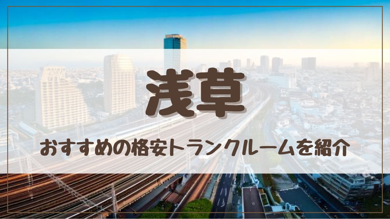 【格安】浅草でおすすめのトランクルーム13選！料金が安い人気店をランキングで紹介