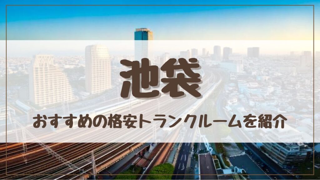 【厳選】池袋の格安トランクルームおすすめ12選！料金が安い人気店ランキングを紹介
