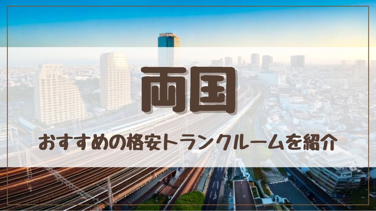 【厳選】両国の格安トランクルームおすすめ15選！料金が安い人気店ランキングを紹介