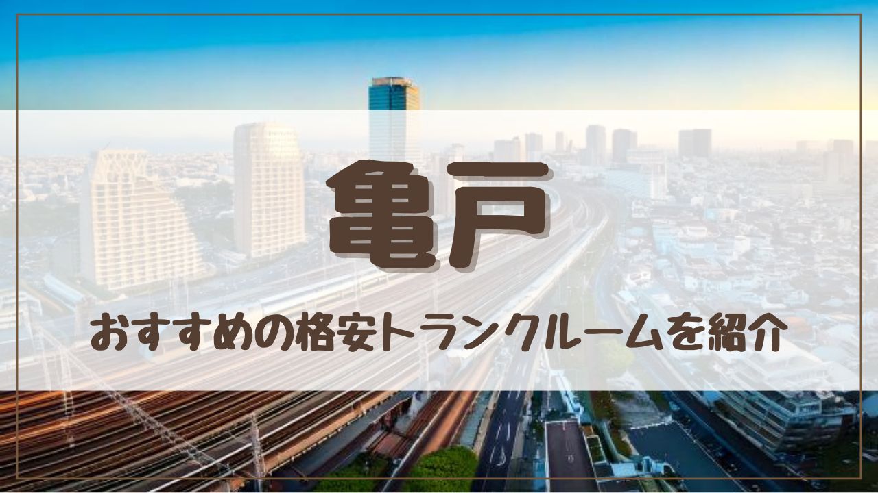 【特集】亀戸でおすすめの格安トランクルーム13選!料金が安い人気店ランキングを紹介